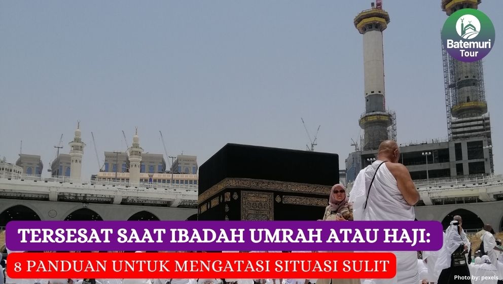  Tersesat Saat Ibadah Umrah atau Haji: 8 Panduan untuk Mengatasi Situasi Sulit